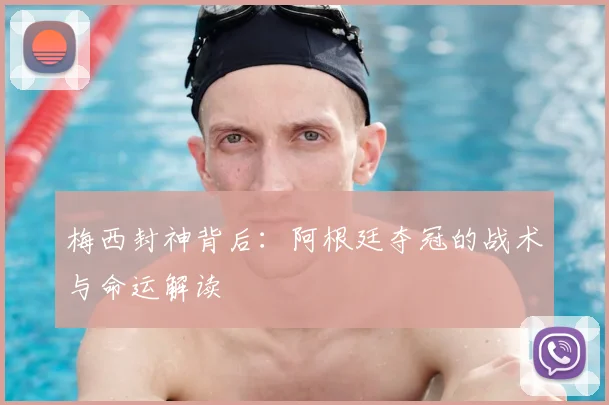 梅西封神背后：阿根廷夺冠的战术与命运解读